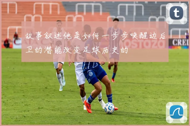 故事叙述他是如何一步步唤醒边后卫的潜能改变足球历史的